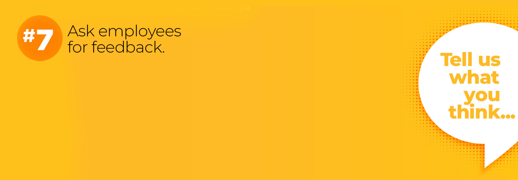 Bright yellow background showcasing the text on the left: #7 Ask employees for feedback. On the right, a speech bubble with bold text: Tell us what you think... Emphasize our commitment to recognize employees by valuing their insights and opinions.